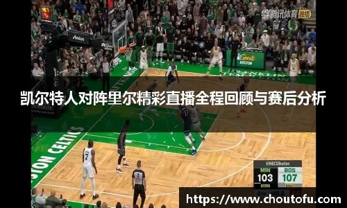 凯尔特人对阵里尔精彩直播全程回顾与赛后分析