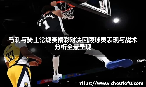 马刺与骑士常规赛精彩对决回顾球员表现与战术分析全景呈现
